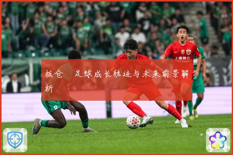 板仓滉足球成长轨迹与未来前景解析