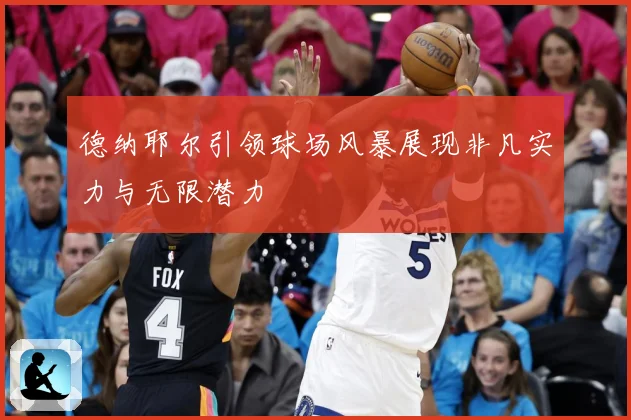 德纳耶尔引领球场风暴展现非凡实力与无限潜力