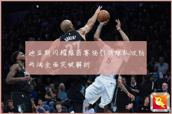 迪亚斯闪耀绿茵赛场引领球队攻防两端全面突破解析