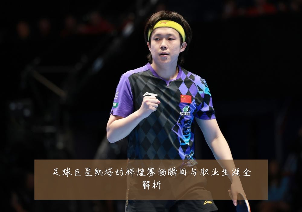 足球巨星凯塔的辉煌赛场瞬间与职业生涯全解析